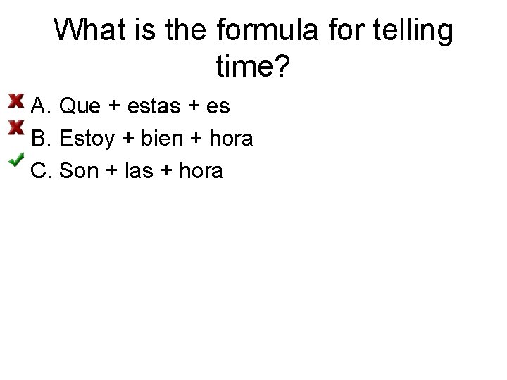 What is the formula for telling time? A. Que + estas + es B.