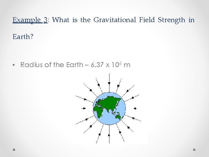 Example 3: What is the Gravitational Field Strength in Earth? • Radius of the