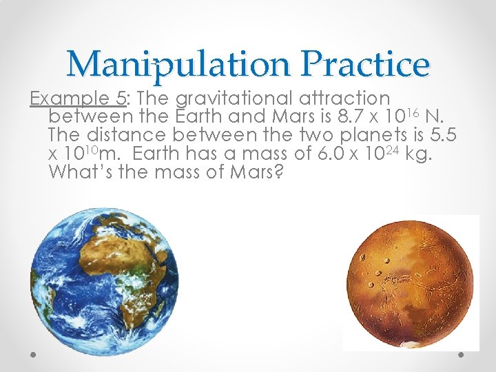 Manipulation Practice Example 5: The gravitational attraction between the Earth and Mars is 8.