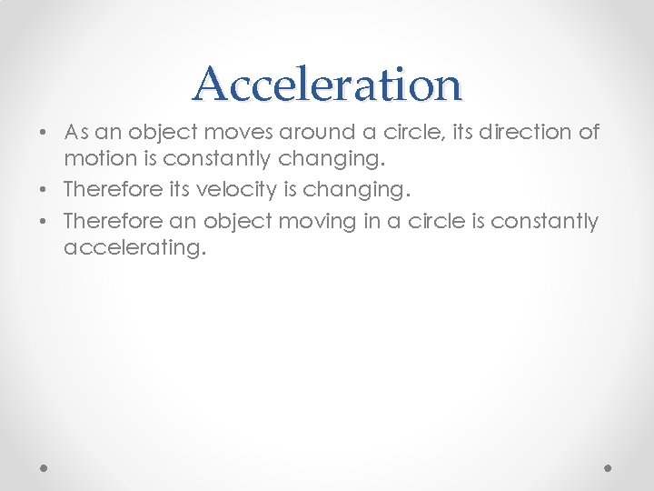 Acceleration • As an object moves around a circle, its direction of motion is