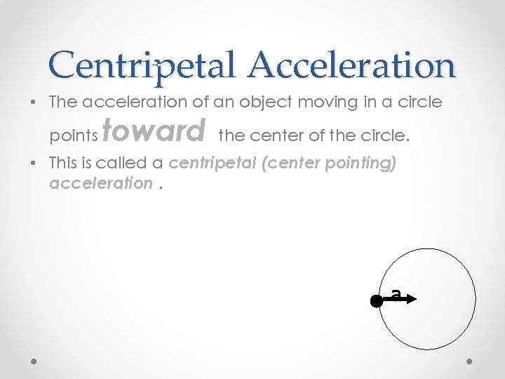 Centripetal Acceleration • The acceleration of an object moving in a circle points toward