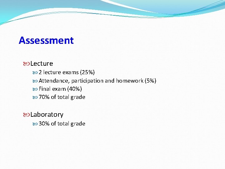 Assessment Lecture 2 lecture exams (25%) Attendance, participation and homework (5%) Final exam (40%)