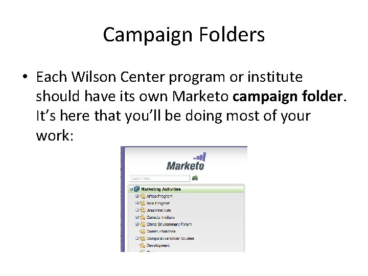 Campaign Folders • Each Wilson Center program or institute should have its own Marketo