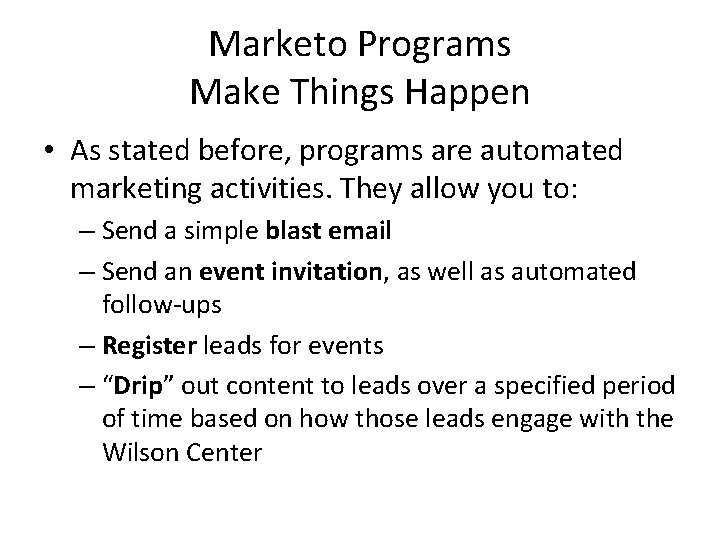Marketo Programs Make Things Happen • As stated before, programs are automated marketing activities.