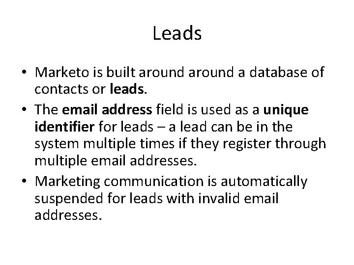 Leads • Marketo is built around a database of contacts or leads. • The