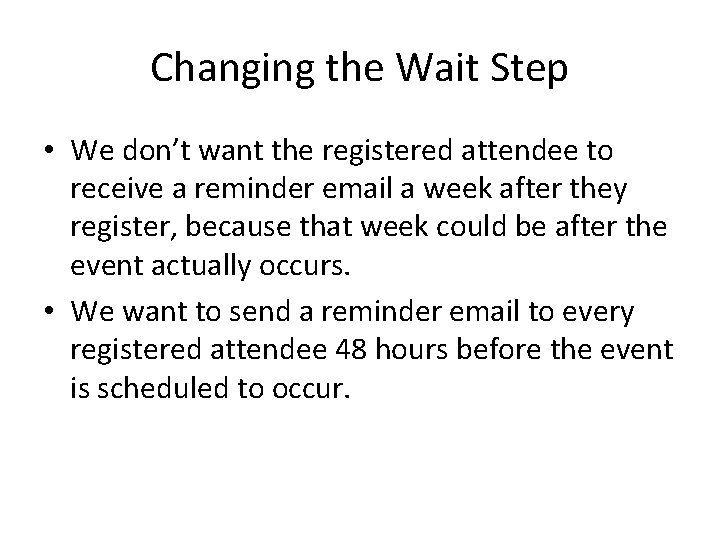 Changing the Wait Step • We don’t want the registered attendee to receive a