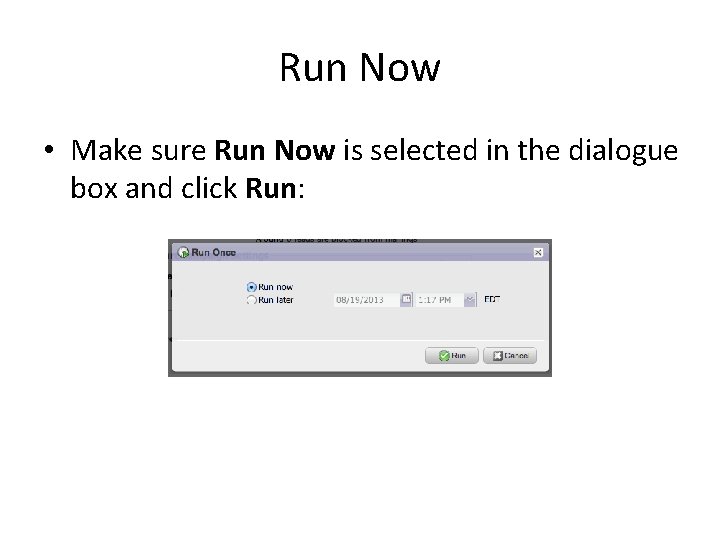 Run Now • Make sure Run Now is selected in the dialogue box and