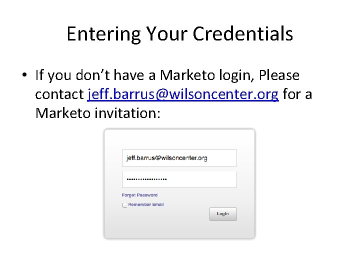Entering Your Credentials • If you don’t have a Marketo login, Please contact jeff.