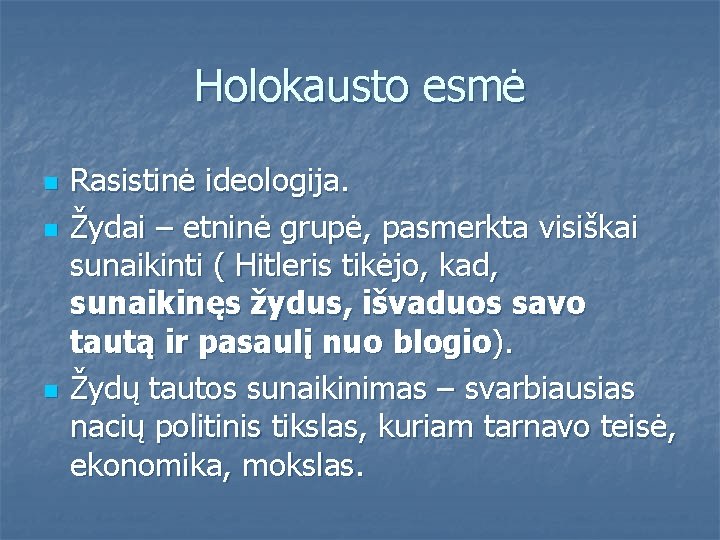 Holokausto esmė n n n Rasistinė ideologija. Žydai – etninė grupė, pasmerkta visiškai sunaikinti