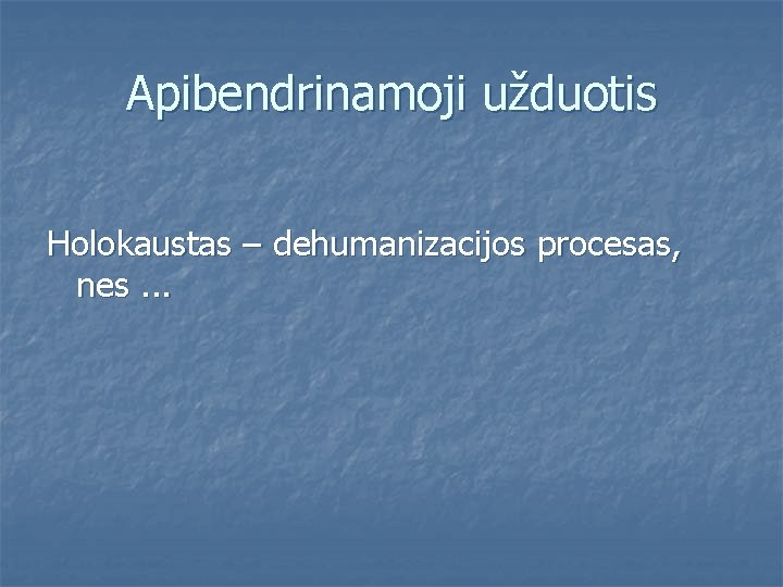 Apibendrinamoji užduotis Holokaustas – dehumanizacijos procesas, nes. . . 