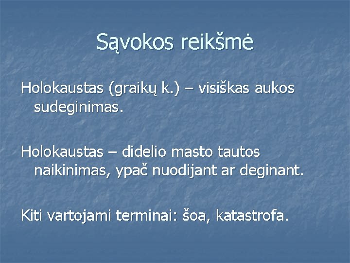 Sąvokos reikšmė Holokaustas (graikų k. ) – visiškas aukos sudeginimas. Holokaustas – didelio masto