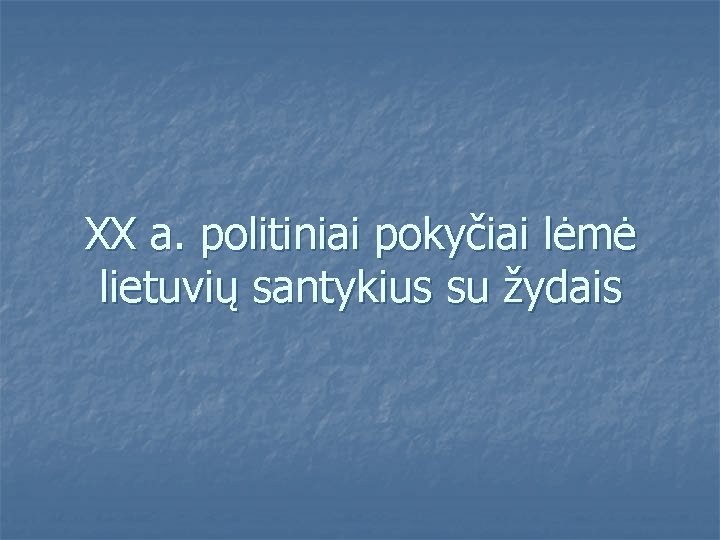 XX a. politiniai pokyčiai lėmė lietuvių santykius su žydais 