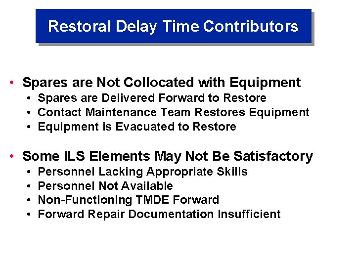 Restoral Delay Time Contributors • Spares are Not Collocated with Equipment • Spares are