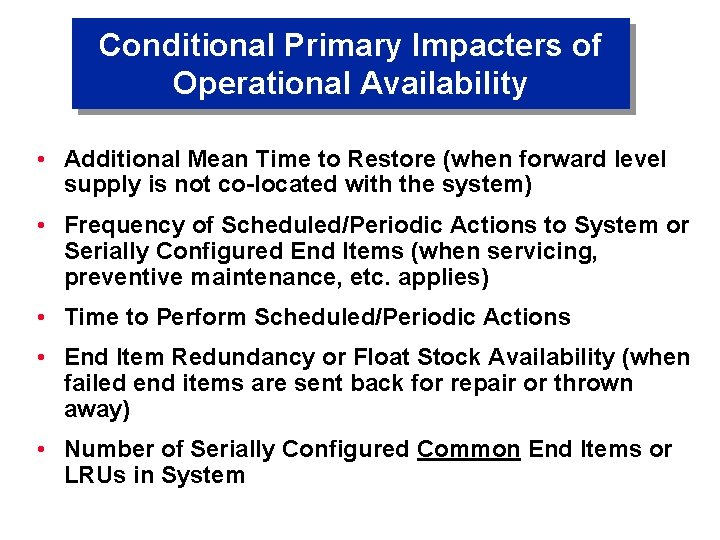 Conditional Primary Impacters of Operational Availability • Additional Mean Time to Restore (when forward