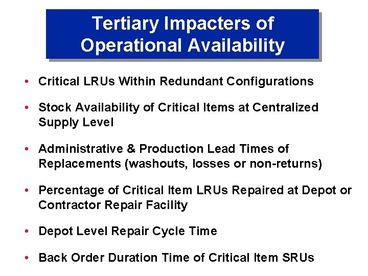 Tertiary Impacters of Operational Availability • Critical LRUs Within Redundant Configurations • Stock Availability