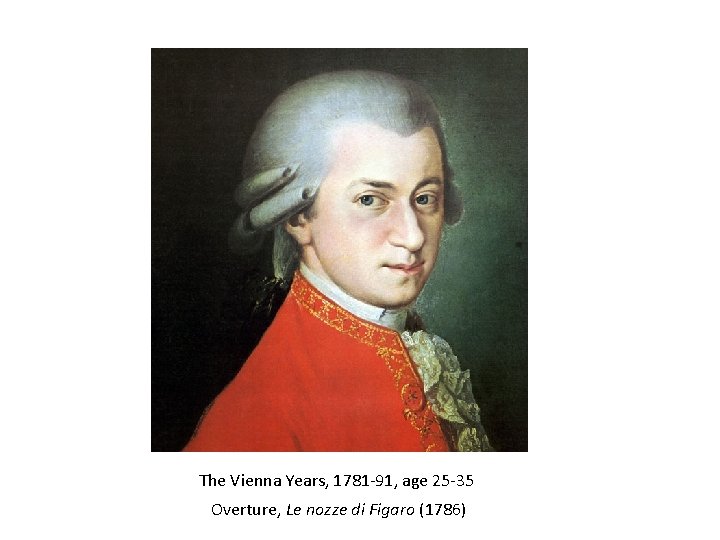 The Vienna Years, 1781 -91, age 25 -35 Overture, Le nozze di Figaro (1786)