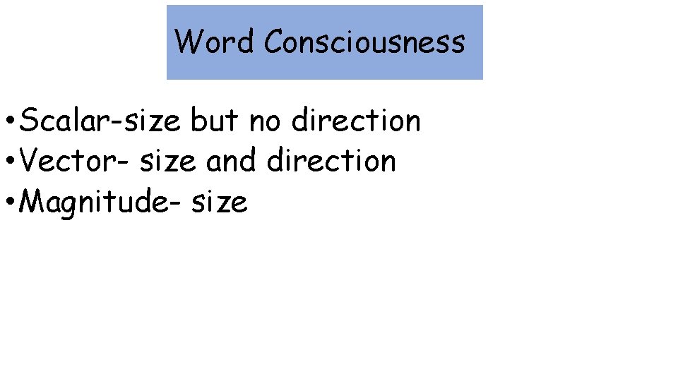 Word Consciousness • Scalar-size but no direction • Vector- size and direction • Magnitude-