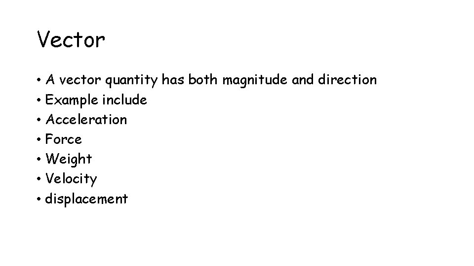Vector • A vector quantity has both magnitude and direction • Example include •