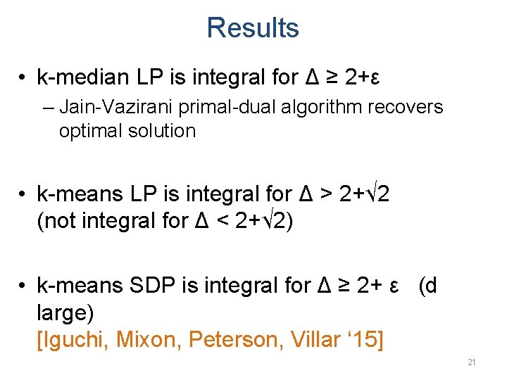 Results • k-median LP is integral for Δ ≥ 2+ε – Jain-Vazirani primal-dual algorithm