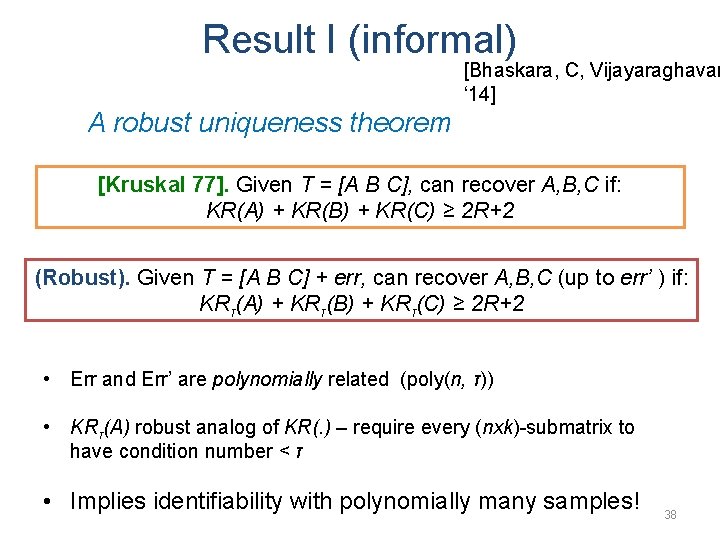 Result I (informal) [Bhaskara, C, Vijayaraghavan ‘ 14] A robust uniqueness theorem [Kruskal 77].