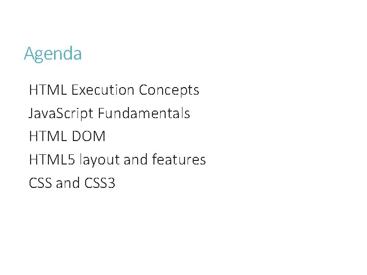 Agenda HTML Execution Concepts Java. Script Fundamentals HTML DOM HTML 5 layout and features