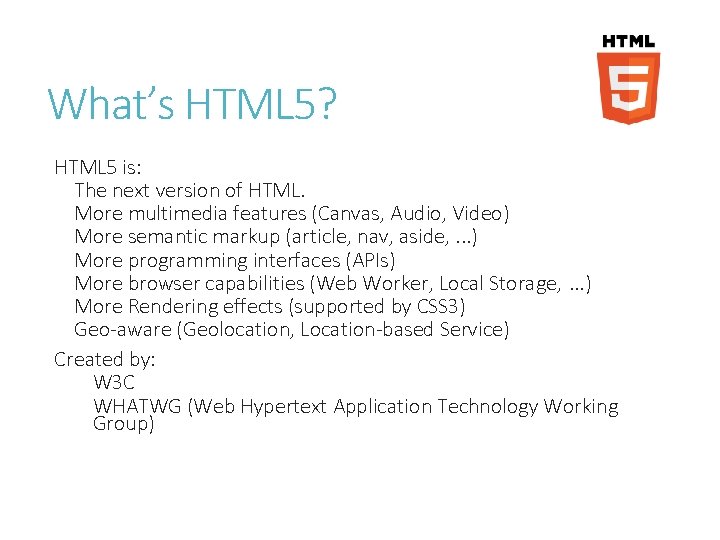 What’s HTML 5? HTML 5 is: The next version of HTML. More multimedia features