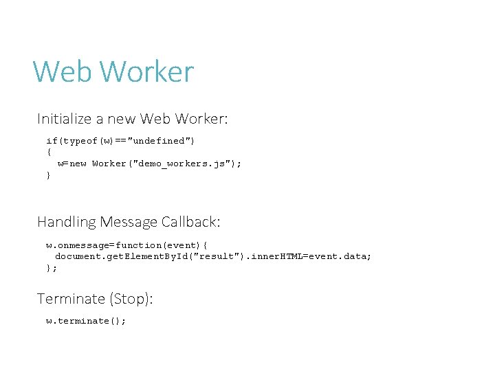 Web Worker Initialize a new Web Worker: if(typeof(w)=="undefined") { w=new Worker("demo_workers. js"); } Handling