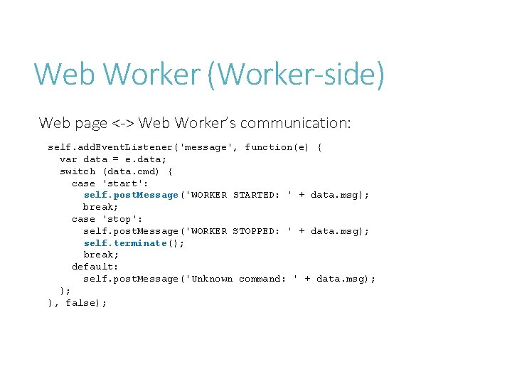 Web Worker (Worker-side) Web page <-> Web Worker’s communication: self. add. Event. Listener('message', function(e)