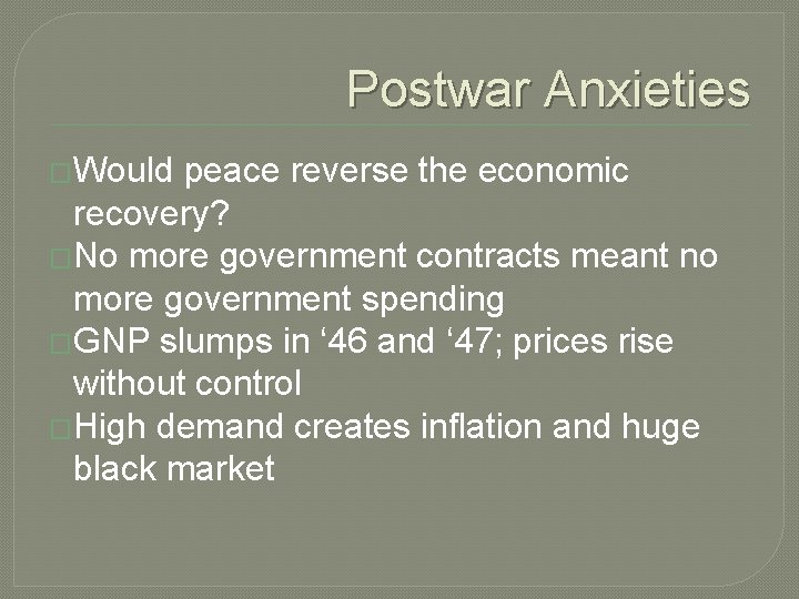 Postwar Anxieties �Would peace reverse the economic recovery? �No more government contracts meant no