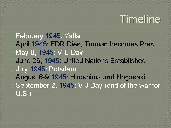 Timeline � February 1945: Yalta � April 1945: FDR Dies, Truman becomes Pres �