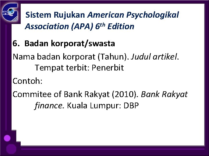 Sistem Rujukan American Psychologikal Association (APA) 6 th Edition 6. Badan korporat/swasta Nama badan