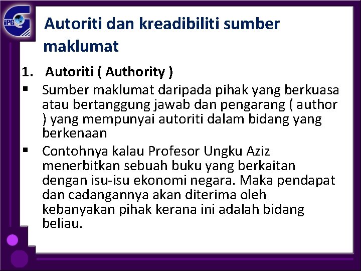 Autoriti dan kreadibiliti sumber maklumat 1. Autoriti ( Authority ) § Sumber maklumat daripada