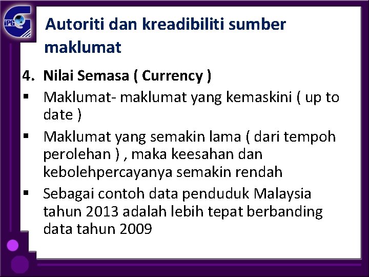 Autoriti dan kreadibiliti sumber maklumat 4. Nilai Semasa ( Currency ) § Maklumat- maklumat