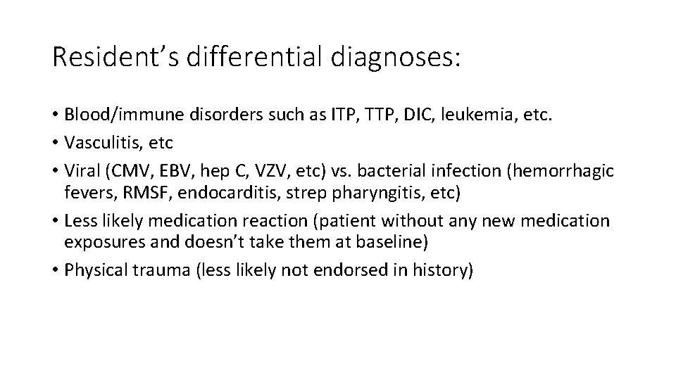 Resident’s differential diagnoses: • Blood/immune disorders such as ITP, TTP, DIC, leukemia, etc. •