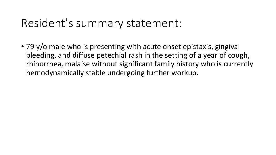 Resident’s summary statement: • 79 y/o male who is presenting with acute onset epistaxis,