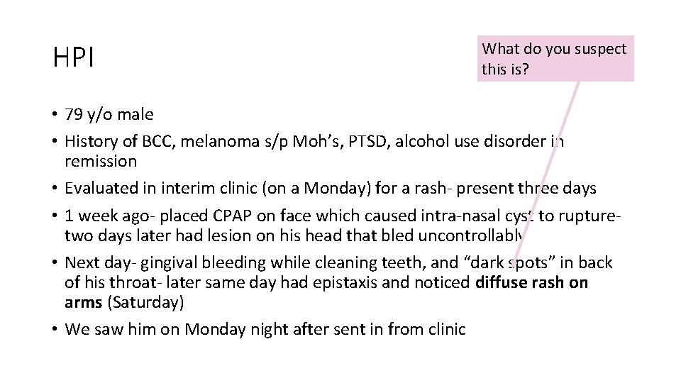 HPI What do you suspect this is? • 79 y/o male • History of