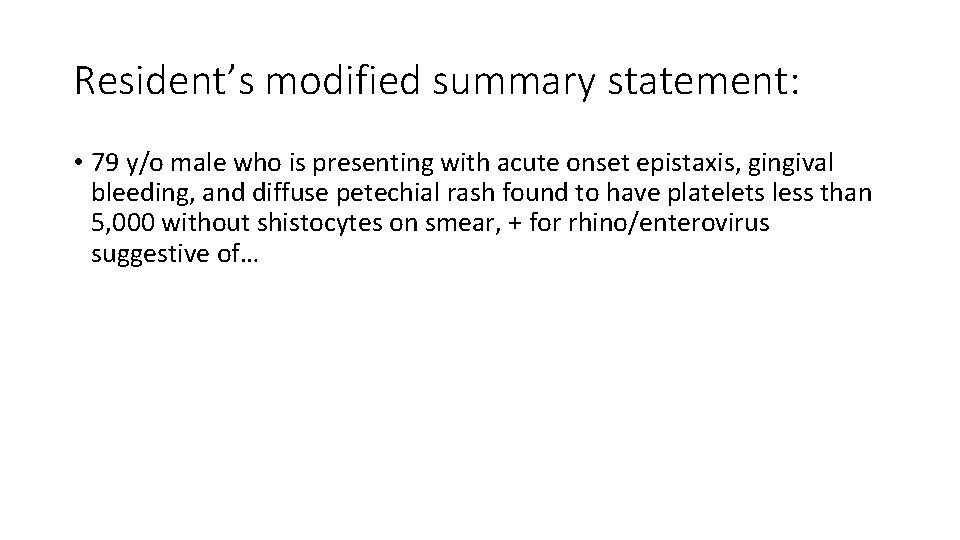 Resident’s modified summary statement: • 79 y/o male who is presenting with acute onset