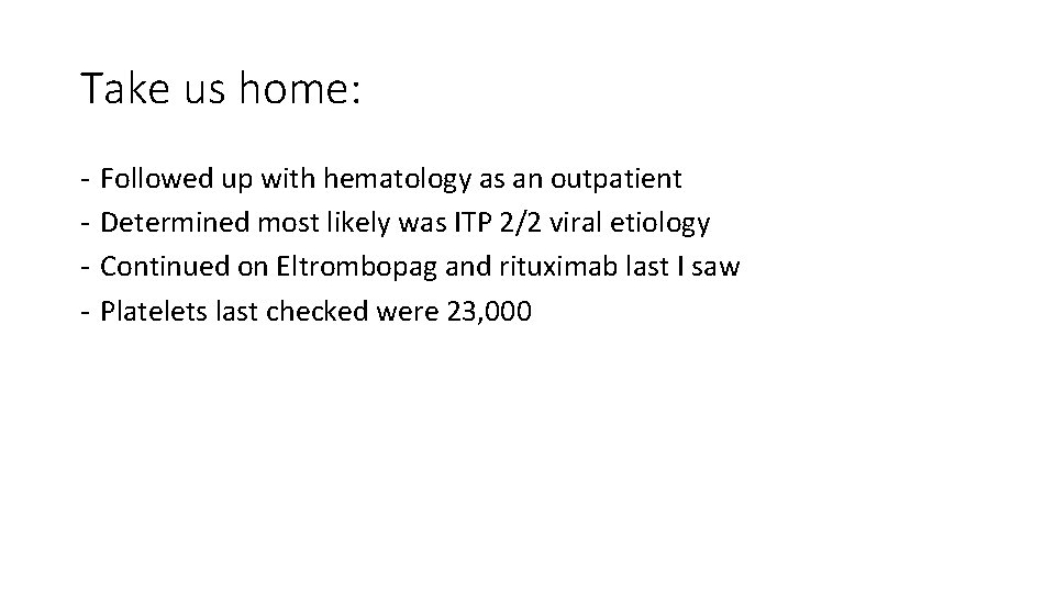 Take us home: - Followed up with hematology as an outpatient Determined most likely