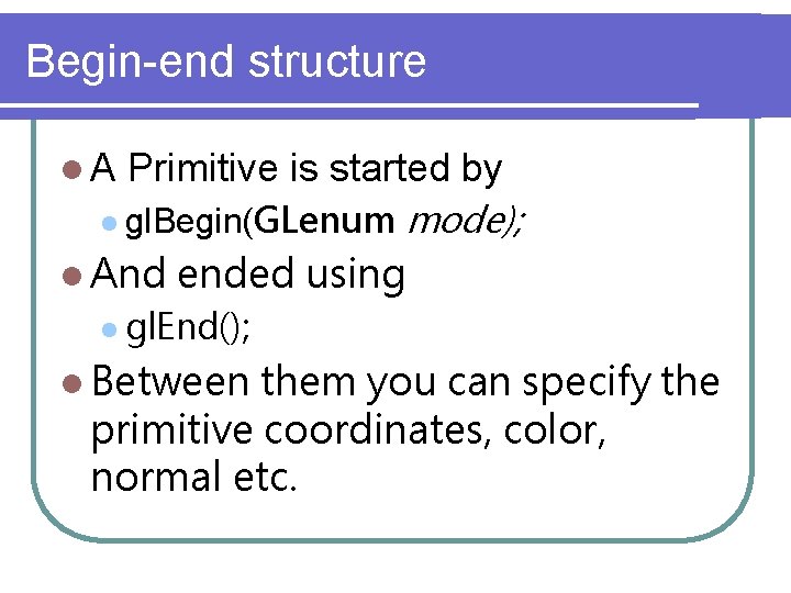 Begin-end structure l. A Primitive is started by l gl. Begin(GLenum l And mode);