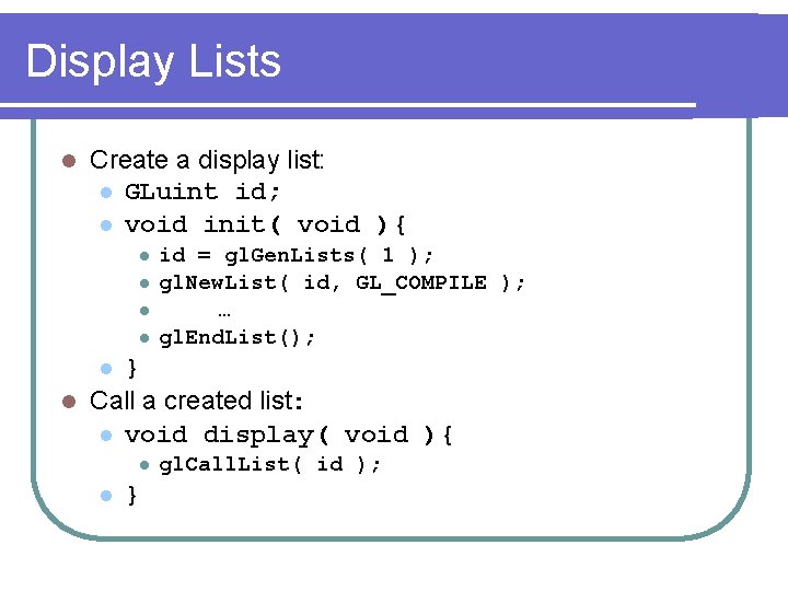 Display Lists l Create a display list: l GLuint id; l void init( void