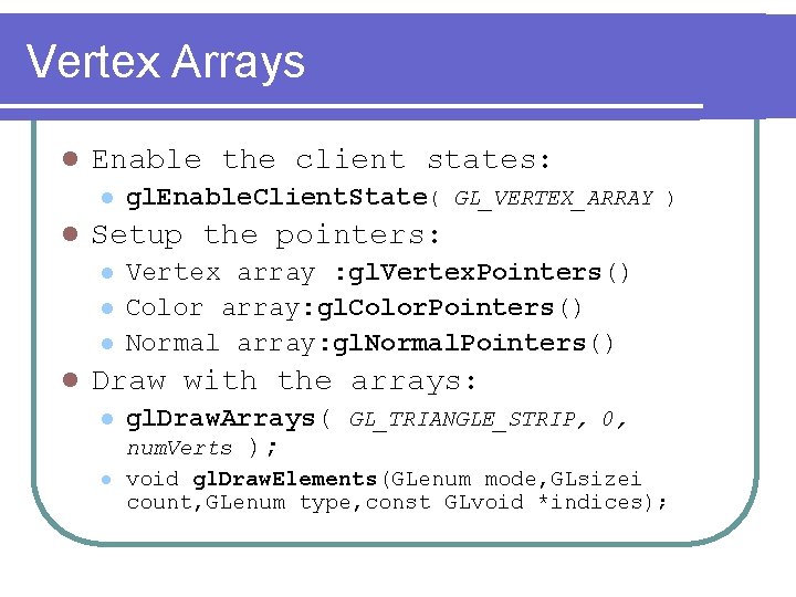 Vertex Arrays l Enable the client states: l l ) Setup the pointers: l