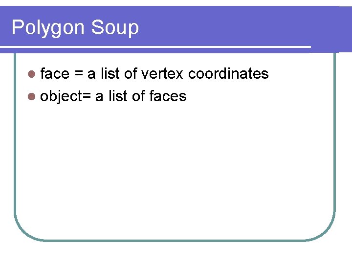 Polygon Soup l face = a list of vertex coordinates l object= a list