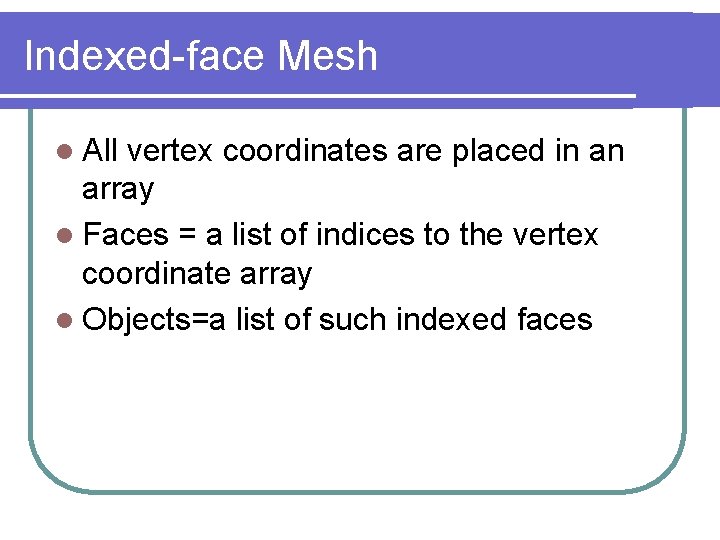 Indexed-face Mesh l All vertex coordinates are placed in an array l Faces =