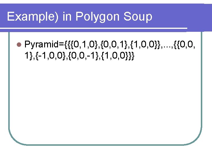 Example) in Polygon Soup l Pyramid={{{0, 1, 0}, {0, 0, 1}, {1, 0, 0}},
