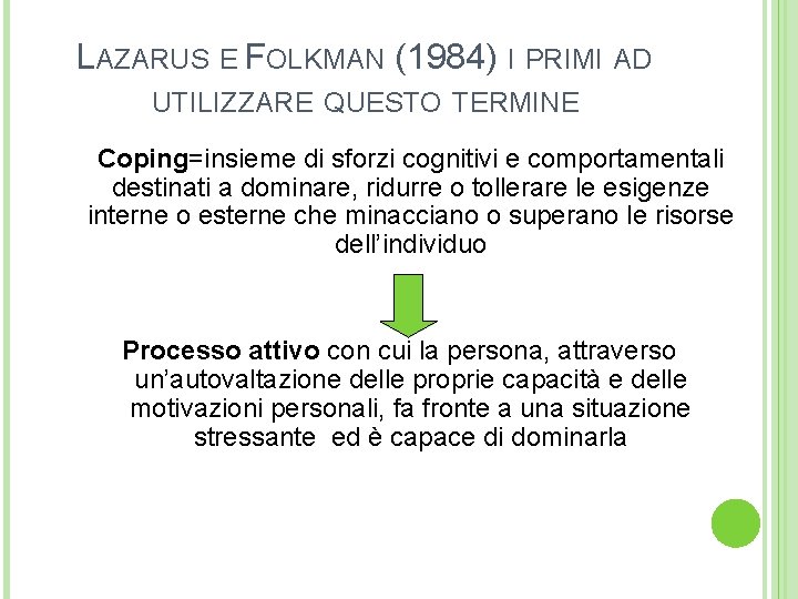 LAZARUS E FOLKMAN (1984) I PRIMI AD UTILIZZARE QUESTO TERMINE Coping=insieme di sforzi cognitivi
