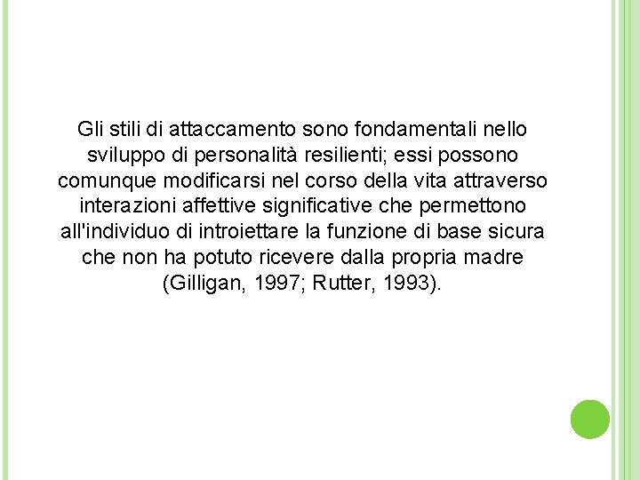 Gli stili di attaccamento sono fondamentali nello sviluppo di personalità resilienti; essi possono comunque