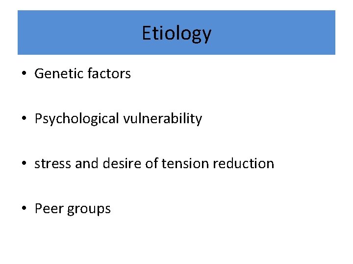 Etiology • Genetic factors • Psychological vulnerability • stress and desire of tension reduction