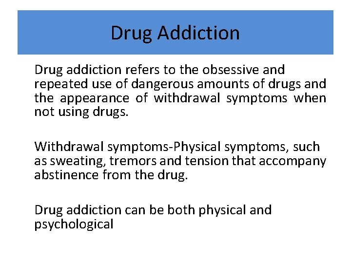 Drug Addiction Drug addiction refers to the obsessive and repeated use of dangerous amounts