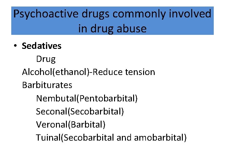 Psychoactive drugs commonly involved in drug abuse • Sedatives Drug Alcohol(ethanol)-Reduce tension Barbiturates Nembutal(Pentobarbital)