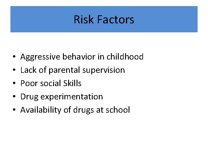 Risk Factors • • • Aggressive behavior in childhood Lack of parental supervision Poor